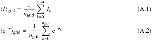 Mathematical equation: \appendix \setcounter{section}{1} \begin{eqnarray} \label{Eq:BruteForceI} &&\langle I \rangle_{\rm grid} =\frac{1}{n_{\rm grid}}\sum_{k=0}^{n_{\rm grid}}\, I_k\, \\ \label{Eq:BruteForceTau} &&\langle {{\rm e}^{-\tau}}\rangle_{\rm grid} =\frac{1}{n_{\rm grid}}\sum_{k=0}^{n_{\rm grid}}\, {\rm e}^{-\tau_k}\, \end{eqnarray}