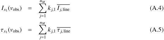 Mathematical equation: \appendix \setcounter{section}{1} \begin{eqnarray} \label{Eq:IAv_centre} I_{x_1}({v_{\rm obs}}) & = &\sum_{j=1}^{n_M} k_{j,1}\, \overline{I_{j,\, {\rm line}}}\\ \label{Eq:TauAv_centre} \tau_{x_1}({v_{\rm obs}})&= &\sum_{j=1}^{n_M} k_{j,1}\, \overline{\tau_{j,\, {\rm line}}}\, \end{eqnarray}