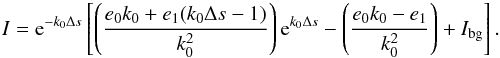 Mathematical equation: \appendix \setcounter{section}{2} \begin{equation} I={\rm e}^{-k_0\Delta s}\left[\left(\frac{e_0k_0 + e_1(k_0\Delta s - 1)}{k_0^2} \right){\rm e}^{k_0\Delta s} - \left(\frac{e_0k_0-e_1}{k_0^2}\right) + I_{\rm{bg}}\right]. \end{equation}