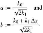 Mathematical equation: \appendix \setcounter{section}{2} \begin{eqnarray} &&a := {\frac{k_0}{\sqrt{2k_1}}}\quad\mbox{and}\\\nonumber &&b := {\frac{k_0 + k_1\, \Delta s}{\sqrt{2k_1}}}\cdot \label{Eq:ab_kgr0} \end{eqnarray}