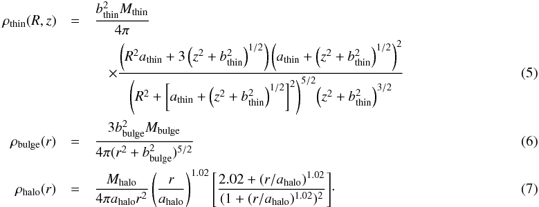 Mathematical equation: \begin{eqnarray} \rho_{\rm thin}(R,z)&=&\frac{b_{\rm thin}^2 M_{\rm thin}}{4\pi}~~~~~~~~~~\nonumber\\ &&\quad\times \frac{\left(R^2 a_{\rm thin}+3\left(z^2+b_{\rm thin}^2\right)^{1/2}\right)\left(a_{\rm thin}+\left(z^2+b_{\rm thin}^2\right)^{1/2}\right)^2}{\left({{R^2}+\left[a_{\rm thin}+\left(z^2+b_{\rm thin}^2\right)^{1/2}\right]^2}\right)^{5/2}\!\left(z^2+b_{\rm thin}^2\right)^{3/2}} \\ \rho_{\rm bulge}(r)&=&\frac{3b_{\rm bulge}^2 M_{\rm bulge}}{4\pi(r^2+b_{\rm bulge}^2)^{5/2}} \\ \rho_{\rm halo}(r)&=&\frac{M_{\rm halo}}{4\pi a_{\rm halo}r^2}\left(\frac{r}{a_{\rm halo}}\right)^{1.02}\Bigg[\frac{2.02+(r/a_{\rm halo})^{1.02}}{(1+(r/a_{\rm halo})^{1.02})^2}\Bigg]\cdot \end{eqnarray}