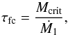 Mathematical equation: \begin{equation} \tau_{\text{fc}} = \frac{M_{\text{crit}}}{\dot{M_{1}}}, \label{equ:taufc} \end{equation}
