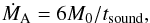 Mathematical equation: \begin{equation} \dot{M}_{\text{A}} = 6 M_{0}/t_{\text{sound}}, \label{equ:mdot_A} \end{equation}