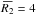 Mathematical equation: \hbox{$\overbar{R_{2}} = 4$}