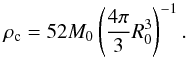 Mathematical equation: \begin{equation} \rho_{\mathrm{c}} = 52 M_{0} \left(\frac{4 \pi}{3} R_{0}^{3}\right)^{-1}. \label{equ:rhoc_cloud} \end{equation}