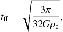 Mathematical equation: \begin{equation} t_{\text{ff}} = \sqrt{ \frac{3\pi}{32 G \rho_{\mathrm{c}}}}, \label{equ:tff} \end{equation}