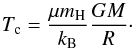 Mathematical equation: \begin{equation} T_{\text{c}} = \frac{\mu m_{\text{H}}}{k_{\mathrm{B}}} \frac{GM}{R}\cdot \label{equ:Tc} \end{equation}