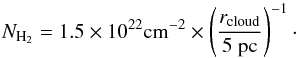 Mathematical equation: \begin{equation} \label{eq:sigma:r} N_{\rm H_2} = 1.5 \times 10^{22} {\rm cm^{-2}} \times \left( \frac{r_{\rm cloud}}{\rm 5\; pc}\right )^{-1}\cdot \end{equation}