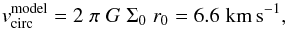 Mathematical equation: \begin{equation} \label{eq:v:virc} {v}_{\rm circ}^{\rm model} = 2\;\pi\; G\; \Sigma_0\; r_0 = 6.6\;\rm km\,s^{-1}, \end{equation}