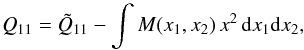 Mathematical equation: \begin{equation} \label{eq:mloc} Q_{11} = \tilde{Q}_{11} -\int M(x_{1},x_{2})\, x^2\, {\rm d}x_1{\rm d}x_2, \end{equation}