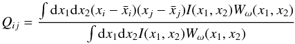 Mathematical equation: \begin{equation} \label{eq:qij} Q_{ij}=\frac{\int {\rm d}x_1 {\rm d} x_2 (x_i-\bar x_i)(x_j-\bar x_j) I(x_1, x_2) W_{\omega}(x_1, x_2)}{\int {\rm d}x_1 {\rm d} x_2 I(x_1, x_2) W_{\omega}(x_1, x_2)}\, \end{equation}