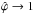 Mathematical equation: \hbox{$\hat{\varphi}\rightarrow 1$}