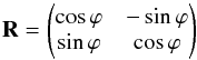 Mathematical equation: \begin{equation} \rot = \begin{pmatrix} \cos \varphi & -\sin \varphi \\ \sin \varphi & \cos \varphi \end{pmatrix} \label{eq:R-2d} \end{equation}