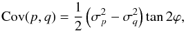 Mathematical equation: \begin{equation} \mathrm{Cov}(p,q) = \frac{1}{2} \left( \sigma_p^2 - \sigma_q^2 \right) \tan 2\varphi, \label{eq:cov} \end{equation}