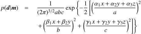 Mathematical equation: \begin{eqnarray} p(\vec{d}|\vec{m}) &= {}& \frac{1}{(2\pi)^{3/2} a b c} \exp \left\{ -\frac{1}{2} \left[ \left( \frac{\alpha_1 x + \alpha_2 y + \alpha_3 z}{a} \right)^2 \right. \right. \nonumber \\ && \left. \left. + \left( \frac{\beta_1 x + \beta_2 y}{b} \right)^2 + \left( \frac{\gamma_1 x + \gamma_2 y + \gamma_3 z}{c} \right)^2 \right] \right\} \label{eq:likelihood-3d-b} \end{eqnarray}