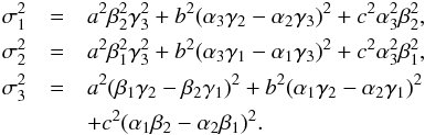 Mathematical equation: \begin{eqnarray} \sigma_1^2 &=& a^2 \beta_2^2 \gamma_3^2 + b^2 (\alpha_3 \gamma_2 - \alpha_2 \gamma_3)^2 + c^2 \alpha_3^2 \beta_2^2, \nonumber \\ \sigma_2^2 &=& a^2 \beta_1^2 \gamma_3^2 + b^2 (\alpha_3 \gamma_1 - \alpha_1 \gamma_3)^2 + c^2 \alpha_3^2 \beta_1^2, \nonumber \\ \sigma_3^2&=&a^2 (\beta_1 \gamma_2 - \beta_2 \gamma_1)^2 + b^2 (\alpha_1 \gamma_2 - \alpha_2 \gamma_1)^2\nonumber\\ && + c^2 (\alpha_1 \beta_2 - \alpha_2 \beta_1)^2. \nonumber \end{eqnarray}