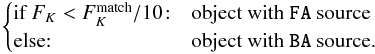 Mathematical equation: \appendix \setcounter{section}{1} \begin{eqnarray*} \begin{cases} \text{if } F_K < F_K^{\rm match}/10\!:& \text{object with } \verb|FA| \text{ source}\\ \text{else:} & \text{object with } \verb|BA| \text{ source.} \end{cases} \end{eqnarray*}