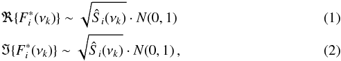Mathematical equation: \begin{eqnarray} &&\Re \{F^*_i(\nu_k)\}\sim \sqrt{\hat S_i(\nu_k)} \cdot N(0,1)\\ &&\Im \{F^*_i(\nu_k)\}\sim \sqrt{\hat S_i(\nu_k)} \cdot N(0,1)\, , \end{eqnarray}