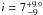 Mathematical equation: \hbox{$i=7\substack{+9\\-9\!\!}~{\rm ^{\!\circ}}$}
