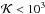 Mathematical equation: \hbox{$\mathcal{K}< 10^{3}$}