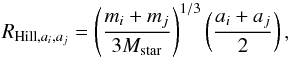 Mathematical equation: \begin{equation} R_{{\rm Hill},a_{i},a_{j}} = \left(\frac{m_{i}+m_{j}}{3 M_{\rm star}}\right)^{1/3} \left(\frac{a_{i}+a_{j}}{2}\right), \end{equation}