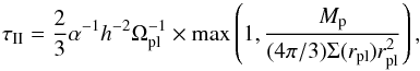 Mathematical equation: \begin{equation} \tau_{\rm II} = \frac{2}{3} \alpha^{-1} h^{-2} \Omega_{\rm pl}^{-1} \times \max\left(1,\frac{M_{\rm p}}{(4\pi/3)\Sigma(r_{\rm pl})r_{\rm pl}^{2}}\right), \label{tII} \end{equation}