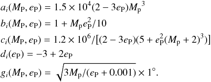 Mathematical equation: \begin{eqnarray*} && a_i(M_{\rm P},e_{\rm P}) = 1.5 \times 10^4 (2-3e_{\rm P}){{M}_{\rm p}}^3 \\ && b_i(M_{\rm P},e_{\rm P}) = 1+{M}_{\rm p} e_{\rm P}^2 /10 \\ && c_i(M_{\rm P},e_{\rm P}) = 1.2 \times 10^{6}/\big[ (2-3e_{\rm P}) (5+e_{\rm P}^2 ({M}_{\rm p}+2)^3) \big] \\ && d_i(e_{\rm P}) = -3+2e_{\rm P} \\ && g_i(M_{\rm P},e_{\rm P}) = \sqrt{3 {M}_{\rm p}/(e_{\rm P}+0.001)}\times 1^\circ. \end{eqnarray*}