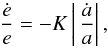 Mathematical equation: \begin{equation} \frac{\dot{e}}{e} = - K \left|\,\frac{\dot{a}}{a}\right|, \end{equation}