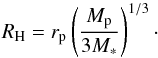 Mathematical equation: \begin{equation} \label{Hill_radius} R_{\rm H} = r_{\rm p}\left(\frac{M_{\rm p}}{3M_*}\right)^{1/3}\cdot \end{equation}