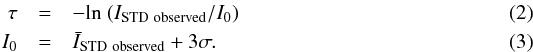 Mathematical equation: \begin{eqnarray} \tau&=&-{\rm ln}~(I_{\rm STD~observed}/I_{0}) \\ I_{0}&=&\bar{I}_{\rm STD~observed}+3\sigma. \end{eqnarray}