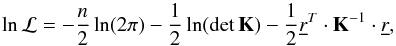 Mathematical equation: \appendix \setcounter{section}{2} \begin{equation} \label{eq:2-1} \ln \mathcal{L} = -\frac{n}{2}\ln(2\pi) - \frac{1}{2}\ln({\rm det}\,\mathbf{K}) - \frac{1}{2}\underline{r}^{T}\cdot\mathbf{K}^{-1}\cdot\underline{r}, \end{equation}