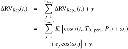 Mathematical equation: \appendix \setcounter{section}{2} \begin{eqnarray} \label{eq:2-2} \Delta {\rm RV}_{{\rm Kep}}(t _{i}) &=& \sum_{j=1}^{n_{\rm planet}} \Delta {\rm RV}_{{\rm Kep},j}(t _{i}) + \gamma \nonumber \\[-1mm] &=& \sum_{j=1}^{n_{planet}} K_{i}\left[\cos(\nu(t_{i}, T_{0j,\,{\rm peri}.}, P_{j}) + \omega_{j})\right. \nonumber \\[-1mm] &&\quad\left.+ \,e_{j}\cos(\omega_{j})\right]+ \gamma. \end{eqnarray}