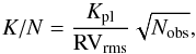 Mathematical equation: \begin{equation} \label{eq:4-1-0} K/N = \frac{K_{\mathrm{pl}}}{\mathrm{RV}_{\mathrm{rms}}} \sqrt{N_{\mathrm{obs}}}, \end{equation}