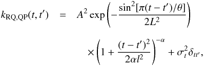 Mathematical equation: \appendix \setcounter{section}{2} \begin{eqnarray} \label{eq:2-0}\nonumber \\[-2mm] k_{\rm RQ,QP}(t, t^{\prime}) &=&A^2\exp\left(-\frac{{\rm sin}^{2}[\pi(t-t^{\prime})/\theta]}{2L^2}\right) \nonumber \\[2mm] &&\quad\times \left(1 + \frac{(t-t^{\prime})^2}{2\alpha l^2}\right)^{-\alpha} +\sigma^{2}_{t}\delta_{tt^{\prime}}, \\[-3mm] &&\nonumber \end{eqnarray}