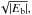 Mathematical equation: \hbox{${\sqrt{|E_{\rm b}|}} , $}