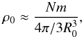 Mathematical equation: \begin{equation} \label{rho0} \rho_{0} \approx \frac{N m}{4\pi/3 R_0^3} , \end{equation}