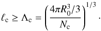 Mathematical equation: \begin{equation} \ell_{\rm c} \ge \Lambda_{\rm c} = \left( \frac{4 \pi R_0^3/3}{N_{\rm c}} \right)^{1/3} \cdot \end{equation}