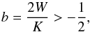 Mathematical equation: \begin{equation} b = \frac{2W}{K} > -\frac{1}{2} , \end{equation}