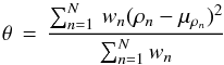 Mathematical equation: \begin{equation} \theta \,=\, \frac{\sum_{n=1}^{N} \, w_n (\rho_n - \mu_{\rho_n})^{2}}{\sum_{n=1}^N w_n} \label{eqn:theta} \end{equation}
