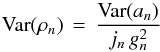 Mathematical equation: \begin{equation} {\rm Var}(\rho_n) \,=\, \frac{{\rm Var}(a_n)}{j_n \, g_n^{2}} \label{eqn:rho_variance} \end{equation}
