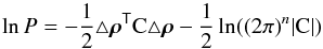 Mathematical equation: \begin{equation} \ln P = - \frac{1}{2} {\triangle}{\boldsymbol \rho}\trans \gpcov {\triangle} {\boldsymbol \rho} - \frac{1}{2} \ln({(2\pi)}^n|\gpcov|) \ \label{eqn:reconstruction_probability} \end{equation}
