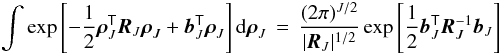 Mathematical equation: \appendix \setcounter{section}{1} \begin{eqnarray} \int \exp\left[-\frac{1}{2}\rhovecJ\trans \rmatJ \rhovecJ + \bvecJ\trans\rhovecJ\right] {\rm d}\rhovecJ \,=\, \frac{(2\pi)^{J/2}}{|\rmatJ|^{1/2}} \exp\left[\frac{1}{2}\bvecJ\trans\rmatJ\inv\bvecJ \right] \label{eqn:stdint} \end{eqnarray}