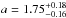 Mathematical equation: \hbox{$a=1.75^{+0.18}_{-0.16}$}