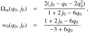 Mathematical equation: \begin{eqnarray} \Omega_{\rm m}(q_{0}, j_{0}) &=& \frac{2 (j_{0} - q_{0} - 2 q_{0}^{2})}{1 + 2 j_{0} - 6 q_{0}}\, , \nonumber \\ w_{0}(q_{0}, j_{0}) &=& \frac{1 + 2 j_{0} - 6 q_{0}}{-3 + 6 q_{0}}\cdot \end{eqnarray}
