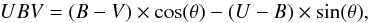 Mathematical equation: \begin{equation} UBV = (B-V) \times \cos(\theta) - (U-B) \times \sin(\theta),\\ \label{UB_BV_rot_eq} \end{equation}