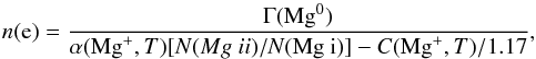 Mathematical equation: \begin{equation} \label{equilib3} n({\rm e})={\Gamma({\rm Mg}^0)\over \alpha({\rm Mg}^+,T)[N({\MgII})/N({\rm \MgI})]-C({\rm Mg}^+,T)/1.17}, \end{equation}