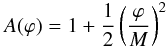 Mathematical equation: \begin{eqnarray} A(\varphi) = 1 + \frac{1}{2}\left(\frac{\varphi}{M}\right)^2 \end{eqnarray}