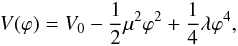 Mathematical equation: \begin{eqnarray} V(\varphi) = V_0 - \frac{1}{2}\mu^2\varphi^2 + \frac{1}{4}\lambda\varphi^4, \end{eqnarray}