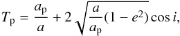 Mathematical equation: \begin{equation} \label{eq:5} T_{\rm p}=\frac{a_{\rm p}}{a}+2\sqrt{\frac{a}{a_{\rm p}}(1-e^{2})}\cos i, \end{equation}