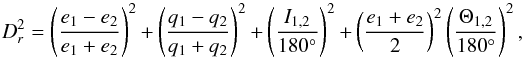 Mathematical equation: \begin{equation} \label{eq:7} D_{r}^{2}=\left(\frac{e_{1}-e_{2}}{e_{1}+e_{2}}\right)^{2}+ \left(\frac{q_{1}-q_{2}}{q_{1}+q_{2}}\right)^{2}+\left(\frac{I_{1,2}}{180^{\circ}}\right)^{2}+ \left(\frac{e_{1}+e_{2}}{2}\right)^{2}\left(\frac{\Theta_{1,2}}{180^{\circ}}\right)^{2}, \end{equation}